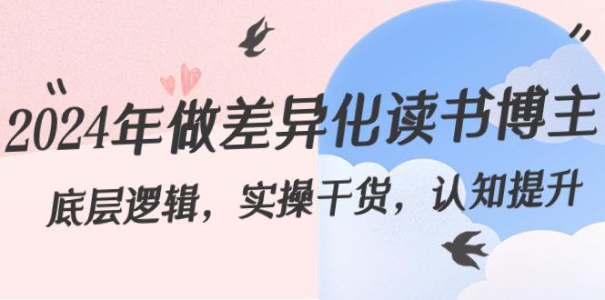 2024年做差异化读书博主：底层逻辑，实操干货，认知提升(29节)-闲赋网