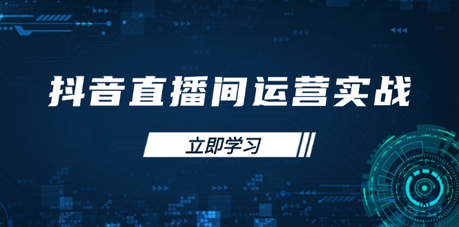 抖音直播间运营实战48+50期：学习账号管理与流量模型 掌握付费推广提升GMV-闲赋网