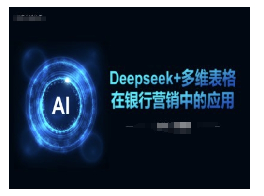 Deepseek+多维表格在银行营销场景中的应用-闲赋网