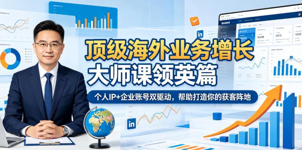 顶级海外业务增长大师课领英篇，个人IP+企业账号双驱动，帮助打造你的获客阵地-闲赋网