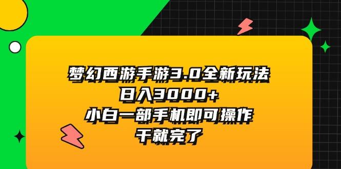 梦幻西游手游3.0全新玩法，日入3000+，小白一部手机即可操作，干就完了-闲赋网
