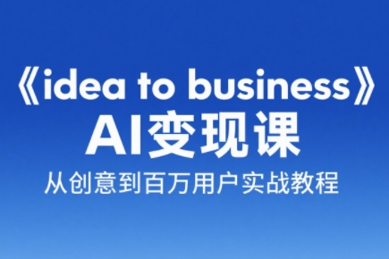 刘小排老师·《idea to business》AI变成变现课-闲赋网