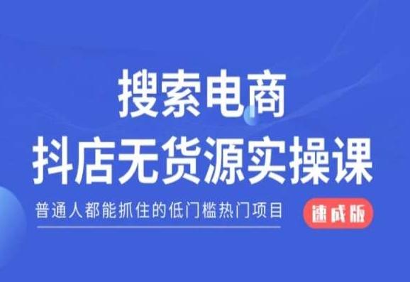 搜索电商抖店无货源必修课，普通人都能抓住的低门槛热门项目【速成版】-闲赋网