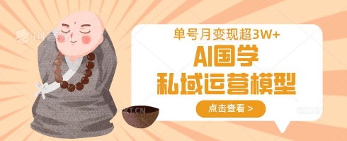 AI国学私域运营模型，单号月变现过W-闲赋网