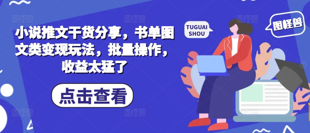 小说推文干货分享，书单图文类变现玩法，批量操作，收益太猛了-闲赋网