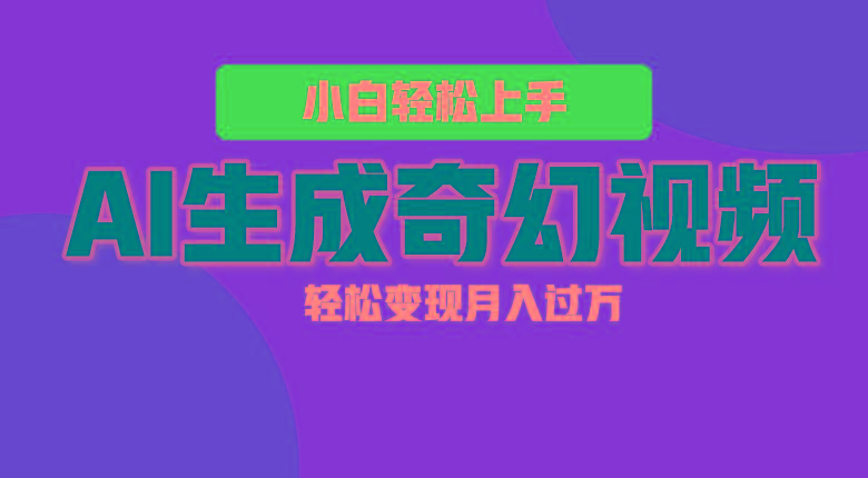 轻松上手！AI生成奇幻画面，视频轻松变现月入过万-闲赋网