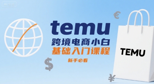 temu跨境电商小白基础入门课程，新手必看-闲赋网