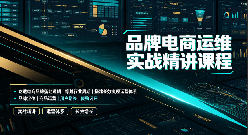 e6021123d8c8ae45e722f954533195f1.jpeg 品牌电商运维实战精讲课程|吃透电商品牌落地逻辑、穿越行业周期、搭建长效变现运营体系