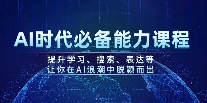 AI时代必备能力课程，提升学习、搜索、表达等，让你在AI浪潮中脱颖而出-闲赋网