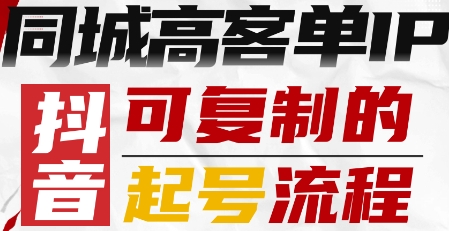 抖音同城高客单IP—可复制的起号流程-闲赋网
