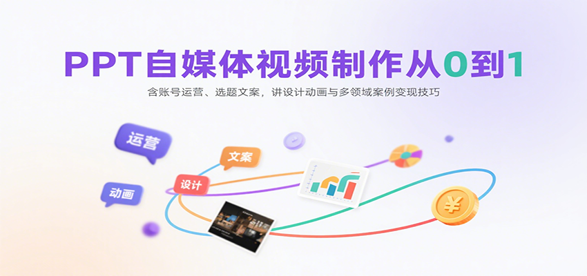 PPT自媒体视频制作从0到1：含账号运营、选题文案，讲设计动画与多领域案例变现技巧-闲赋网