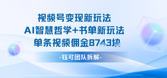 视频号变现新玩法，AI智慧哲学+书单新玩法，单条视频佣金1k+-闲赋网