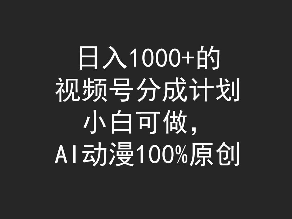 (9653期)日入1000+的视频号分成计划，小白可做，AI动漫100%原创-闲赋网