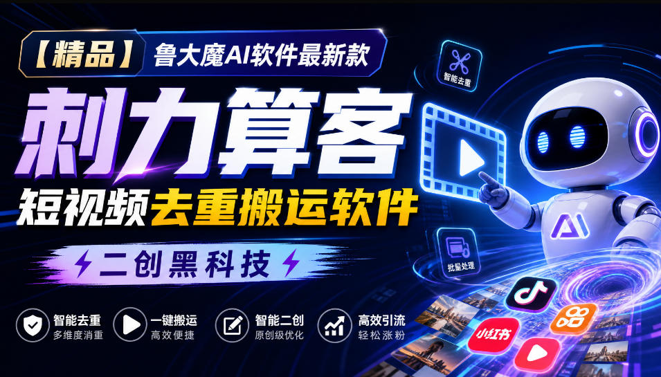 【精品】鲁大魔AI软件最新款刺力算客短视频去重搬运软件二创黑科技-闲赋网