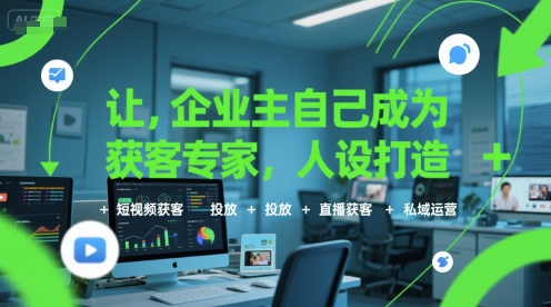 让企业主自己成为获客专家，人设打造+短视频获客+投放+直播获客+私域运营-闲赋网