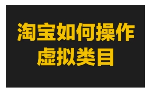 淘宝如何操作虚拟类目，淘宝虚拟类目玩法实操教程-闲赋网