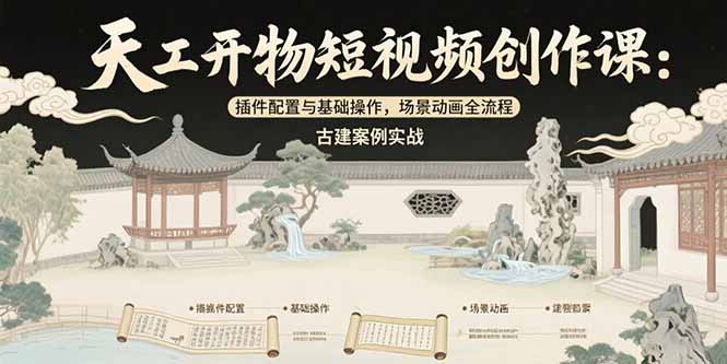 天工开物短视频创作课：插件配置与基础操作，场景动画全流程 古建案例实战-闲赋网