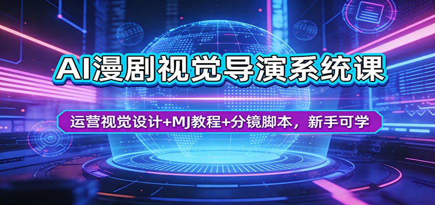 AI漫剧视觉导演系统课：运营视觉设计+MJ教程+分镜脚本，新手可学-闲赋网