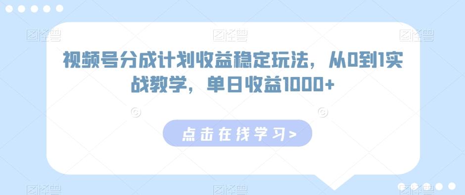 视频号分成计划收益稳定玩法，从0到1实战教学，单日收益1000+【揭秘】-闲赋网