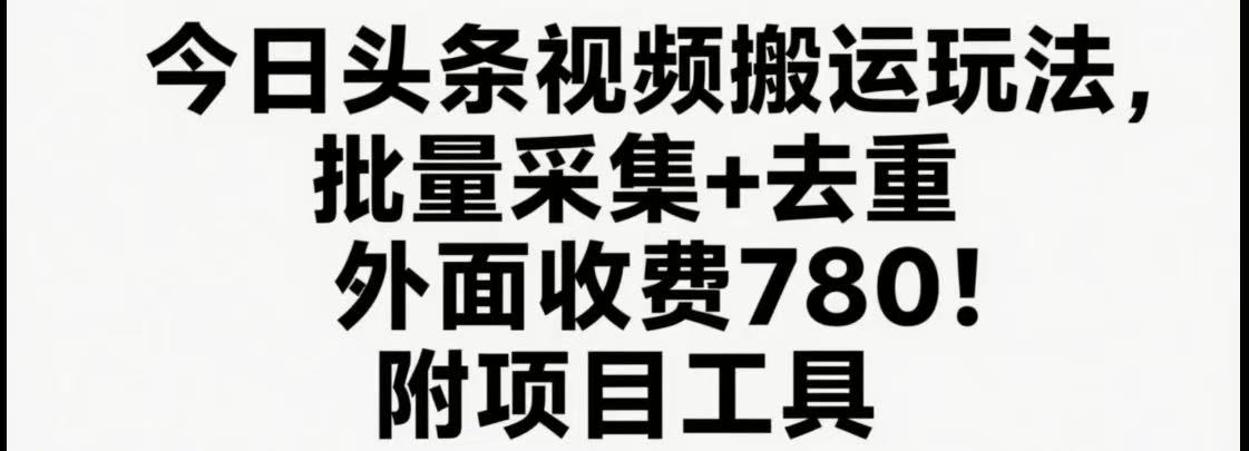 今日头条视频搬运玩法，软件一键去重，轻松日入500+附项目工具-闲赋网