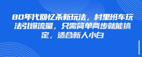80年代回忆杀新玩法，村里班车玩法引爆流量，只需简单两步就能搞定，适合新人小白-闲赋网