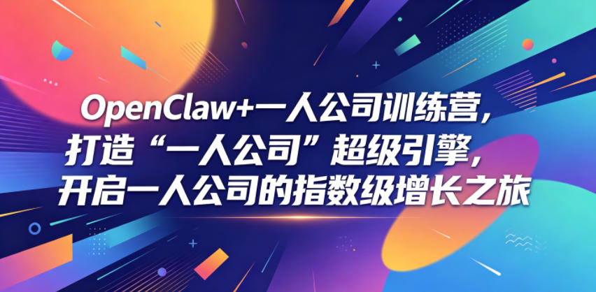 OpenClaw+一人公司训练营，打造“一人公司”超级引擎，开启一人公司的指数级增长之旅-闲赋网