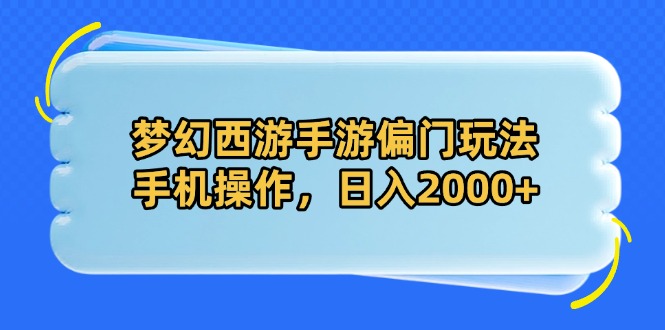 梦幻西游手游偏门玩法，手机操作，日入2000+-闲赋网