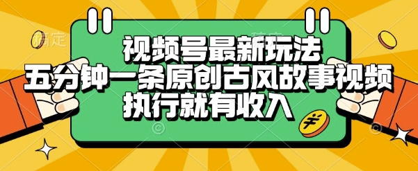 视频号最新玩法，五分钟一条原创古风故事类视频执行就有收入【揭秘】-闲赋网