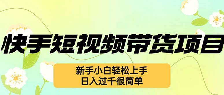快手短视频带货项目，最新玩法 新手小白轻松上手，日入过千很简单-闲赋网