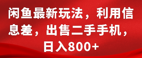 闲鱼最新玩法，利用信息差，出售二手手机，日入8张【揭秘】-闲赋网