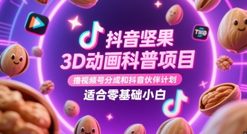 抖音坚果3D动画科普项目，撸视频号分成和抖音伙伴计划，适合零基础小白-闲赋网