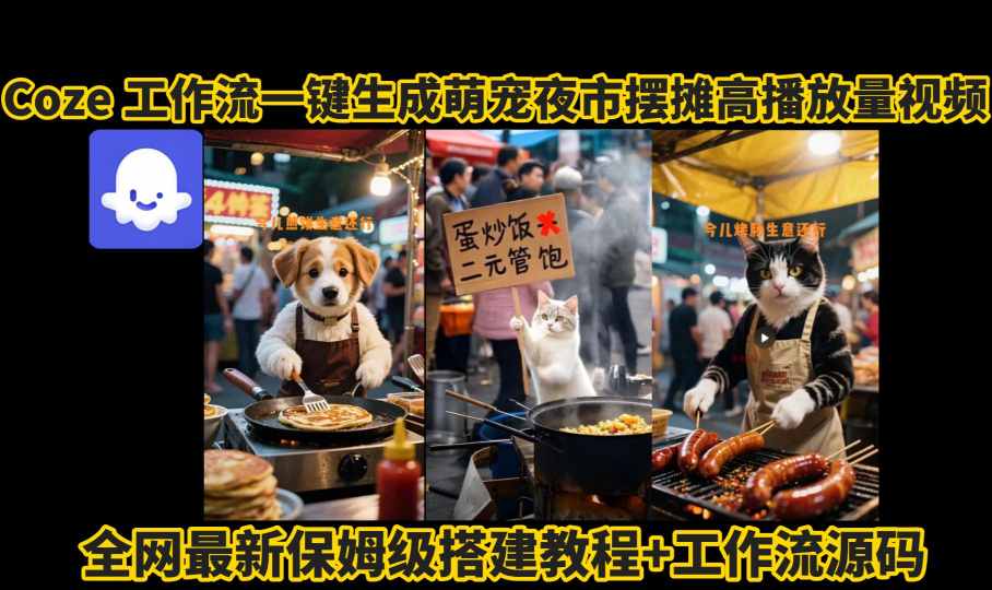 coze工作流一键生成萌宠夜市摆摊AI高赞高播放量视频保姆级拆解教程-闲赋网