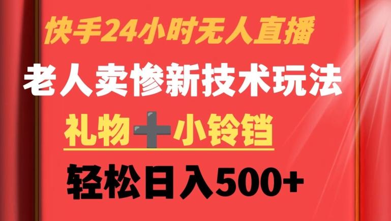 快手24小时无人直播，老人卖惨最新技术玩法，礼物+小铃铛，轻松日入500+【揭秘】-闲赋网