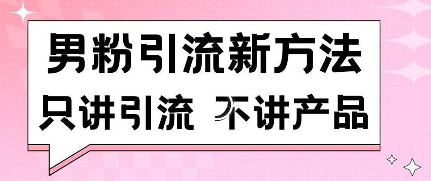 男粉引流新方法日引流100多个男粉只讲引流不讲产品不违规不封号【揭秘】-闲赋网