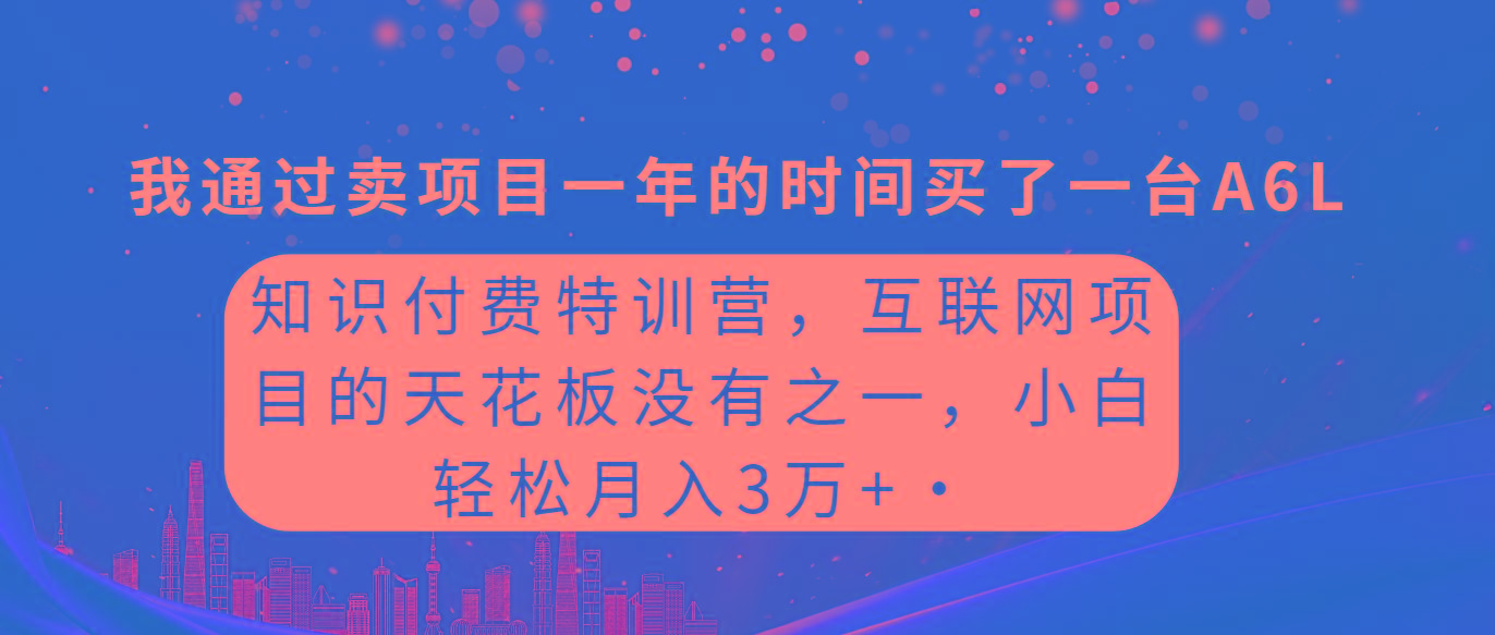 (9469期)知识付费特训营，互联网项目的天花板，没有之一，小白轻轻松松月入三万+-闲赋网