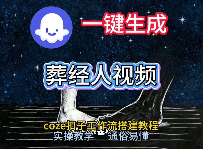 通过Coze工作流，一键生成《葬经人》爆火短视频，实操搭建教学课，通俗易懂-闲赋网