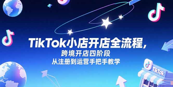 TikTok小店开店全流程，跨境开店四阶段，从注册到运营手把手教学-闲赋网