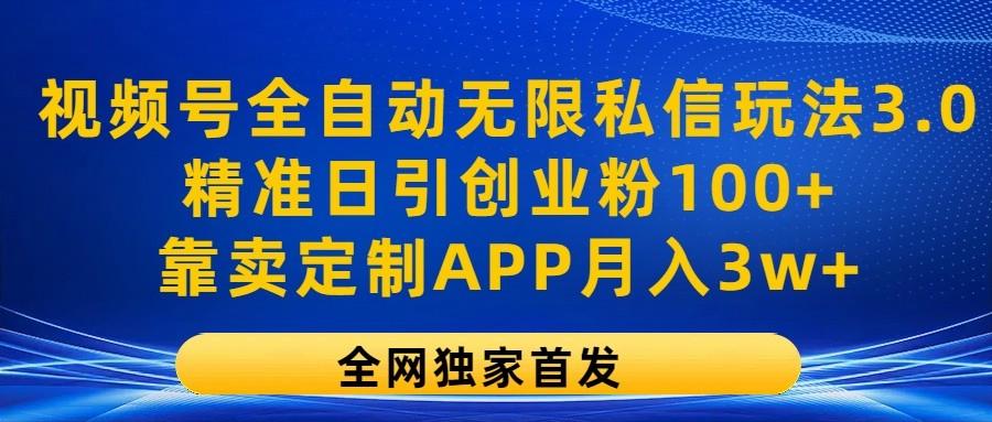 视频号全自动无限私信玩法3.0，精准日引创业粉100+，靠卖定制APP月入3w+-闲赋网