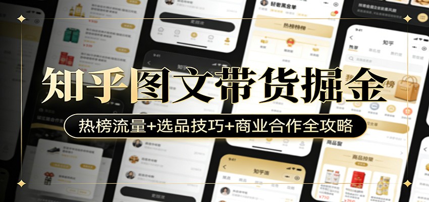 知乎图文带货掘金：热榜流量+选品技巧+商业合作全攻略-闲赋网