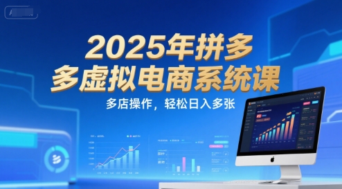 2025年拼多多虚拟电商系统课，多店操作，轻松日入多张-闲赋网
