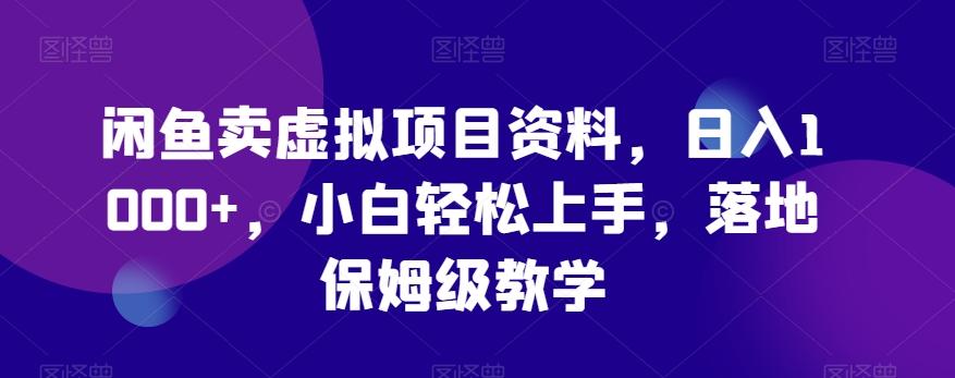 闲鱼卖虚拟项目资料，日入1000+，小白轻松上手，落地保姆级教学-闲赋网
