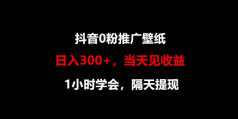 日入300+，抖音0粉推广壁纸，1小时学会，当天见收益，隔天提现-闲赋网