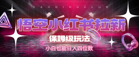 悟空小红书拉新，保姆级玩法，小白也能日入四位数-闲赋网