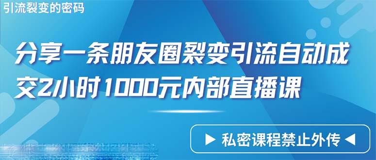 (9850期)仅靠分享一条朋友圈裂变引流自动成交2小时1000内部直播课程-闲赋网