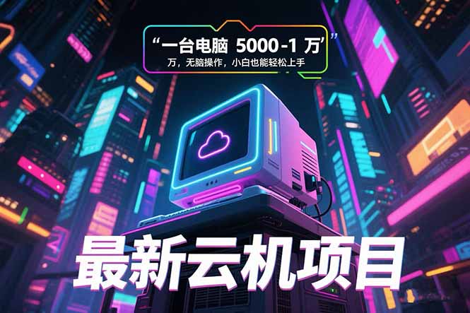 最新云机项目 一台电脑5000到10000 无脑操作小白也能轻松上手-闲赋网