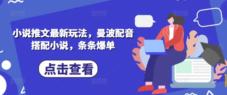 小说推文最新玩法，曼波配音搭配小说，条条爆单-闲赋网