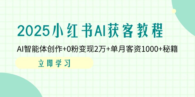 2025小红书AI获客教程：AI智能体创作+0粉变现2万+单月客资1000+秘籍-闲赋网