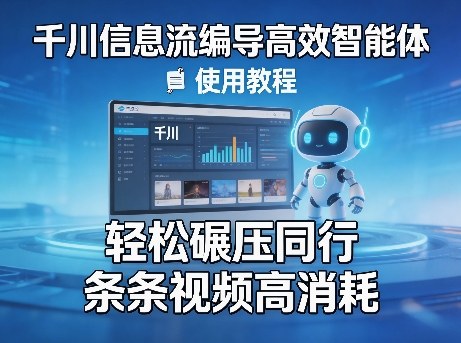 千川信息流编导高效智能体+使用教程，轻松碾压同行，实现条条视频高消耗-闲赋网