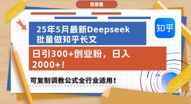 25年5月最新Deepseek批量做知乎长文，日引300+创业粉，日入1k+，可复制调教公式全行业适用-闲赋网