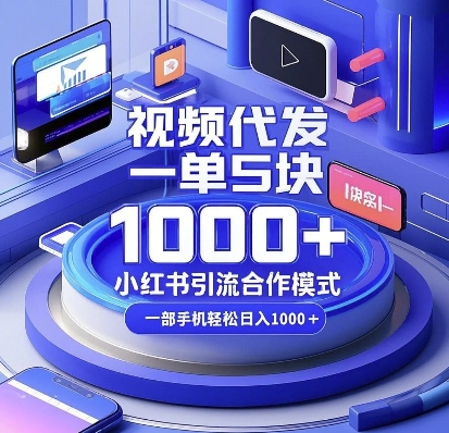 视频代发，一单5块，小红书引流合作模式，一部手机轻松日入多张【揭秘】-闲赋网